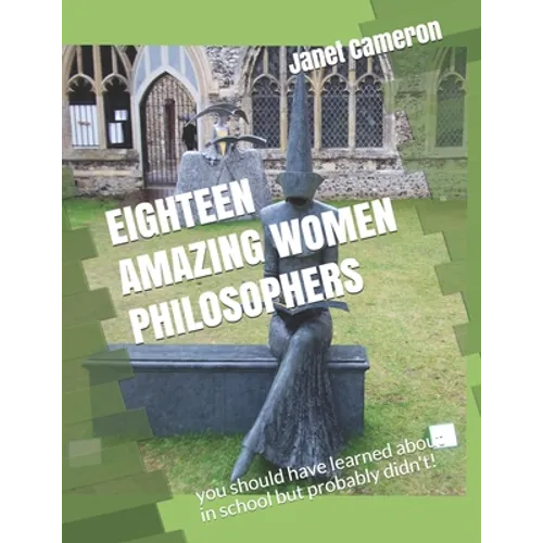 Eighteen Amazing Women Philosophers: you should have learned about in school but probably didn't! - Paperback