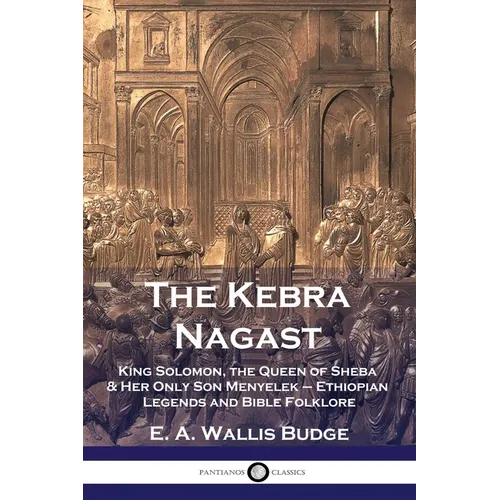 The Kebra Nagast: King Solomon, The Queen of Sheba & Her Only Son Menyelek - Ethiopian Legends and Bible Folklore - Paperback