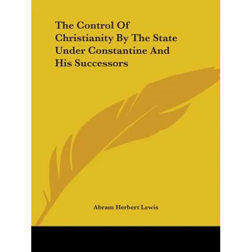 The Control Of Christianity By The State Under Constantine And His Successors - Paperback