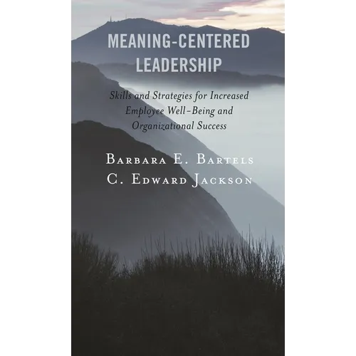 Meaning-Centered Leadership: Skills and Strategies for Increased Employee Well-Being and Organizational Success - Paperback