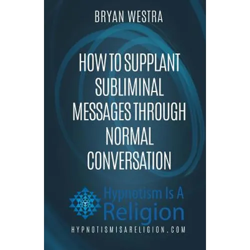 How To Supplant Subliminal Messages Through Normal Conversation - Paperback