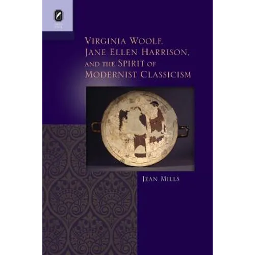 Virginia Woolf, Jane Ellen Harrison, and the Spirit of Modernist Classicism - Paperback