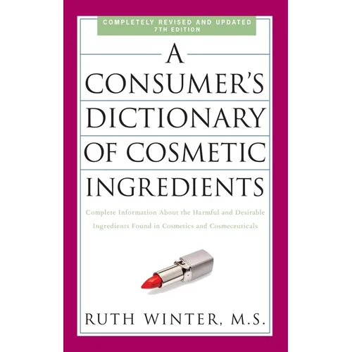 A Consumer's Dictionary of Cosmetic Ingredients, 7th Edition: Complete Information about the Harmful and Desirable Ingredients Found in Cosmetics and - Paperback