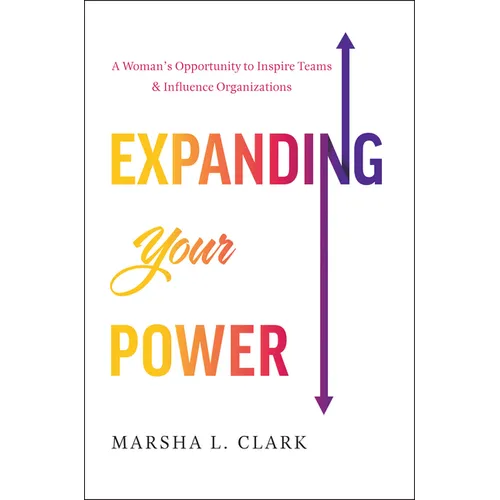 Expanding Your Power: A Woman's Opportunity to Inspire Teams & Influence Organizations - Hardcover