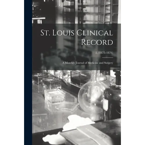 St. Louis Clinical Record: a Monthly Journal of Medicine and Surgery; 2, (1875-1876) - Paperback