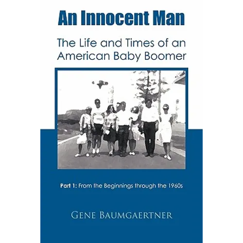 An Innocent Man the Life and Times of an American Baby Boomer: Part 1 from the Beginnings Through the 1960s - Paperback