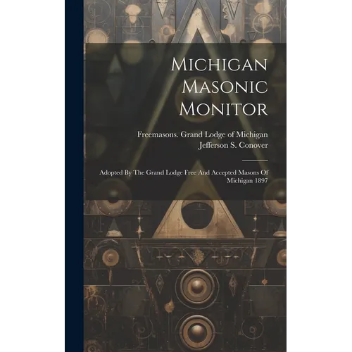 Michigan Masonic Monitor: Adopted By The Grand Lodge Free And Accepted Masons Of Michigan 1897 - Hardcover