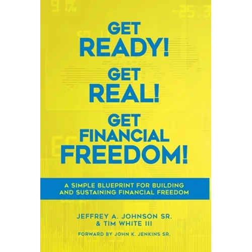 Get Ready! Get Real! Get Financial Freedom!: A Simple Blueprint for Building and Sustaining Financial Freedom - Hardcover