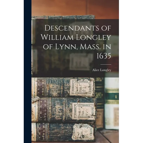 Descendants of William Longley of Lynn, Mass. in 1635 - Paperback