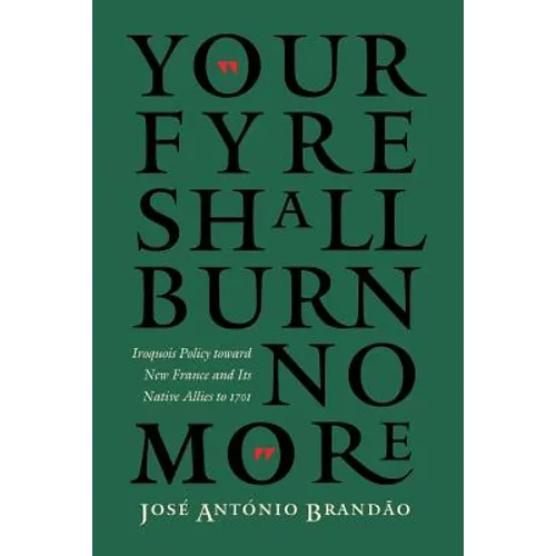 Your Fyre Shall Burn No More: Iroquois Policy Toward New France and Its Native Allies to 1701 - Paperback