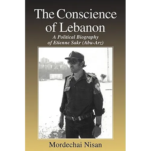 The Conscience of Lebanon: A Political Biography of Etienne Sakr (Abu-Arz) - Paperback