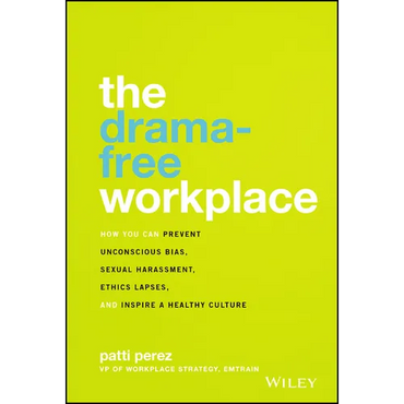 The Drama-Free Workplace: How You Can Prevent Unconscious Bias, Sexual Harassment, Ethics Lapses, and Inspire a Healthy Culture - Hardcover
