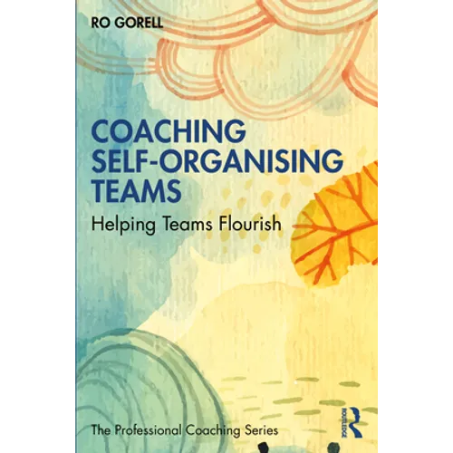 Coaching Self-Organising Teams: Helping Teams Flourish - Paperback