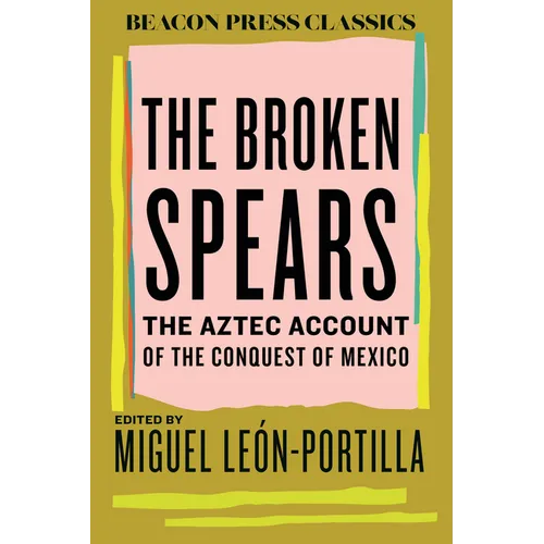 The Broken Spears: The Aztec Account of the Conquest of Mexico - Hardcover