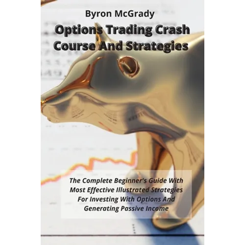 Options Trading Crash Course And Strategies: The Complete Beginner's Guide With Most Effective Illustrated Strategies For Investing With Options And G - Paperback