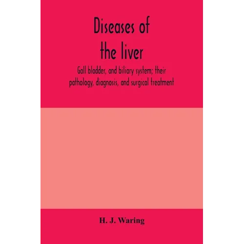Diseases of the liver, gall bladder, and biliary system; their pathology, diagnosis, and surgical treatment - Paperback