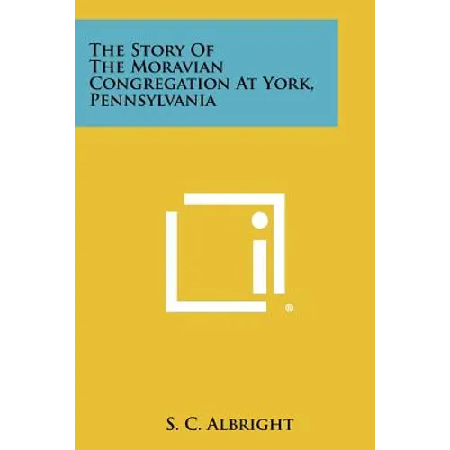 The Story of the Moravian Congregation at York, Pennsylvania - Paperback