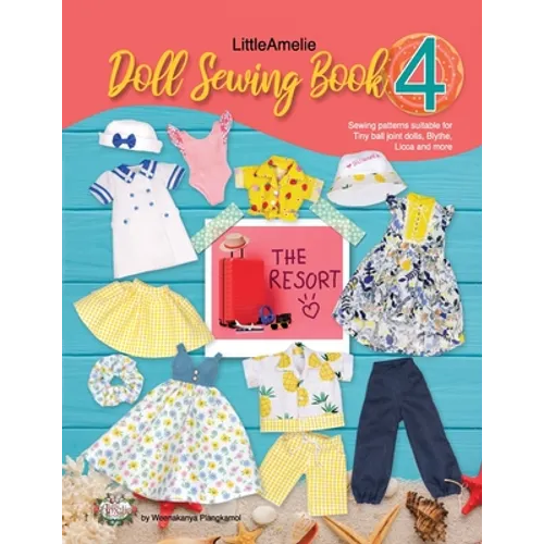 LittleAmelie Doll Sewing Book 4: The Resort: Total of 10 doll clothes sewing patterns with instruction photos. - Paperback