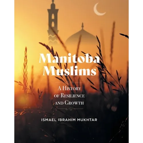 Manitoba Muslims: A History of Resilience and Growth - Paperback