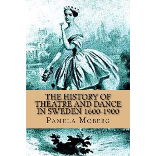 The History of Theatre and Dance in Sweden 1600-1900 - Paperback