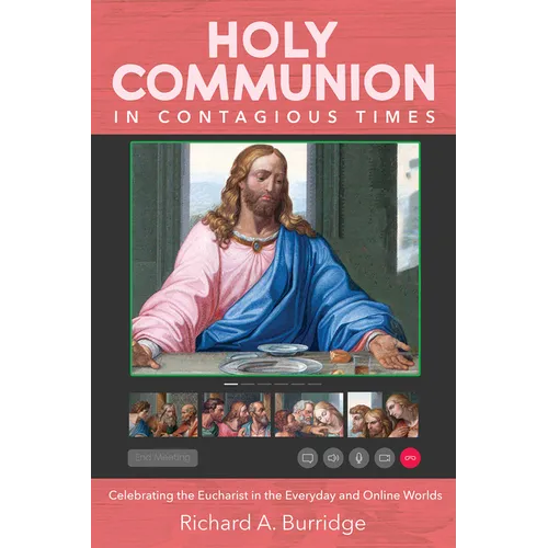 Holy Communion in Contagious Times: Celebrating the Eucharist in the Everyday and Online Worlds - Paperback