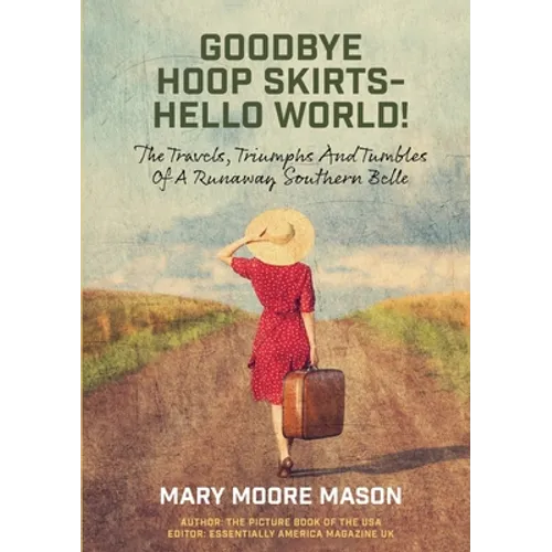 Goodbye Hoop Skirts - Hello World!: The Travels, Triumphs and Tumbles of a Runaway Southern Belle - Paperback