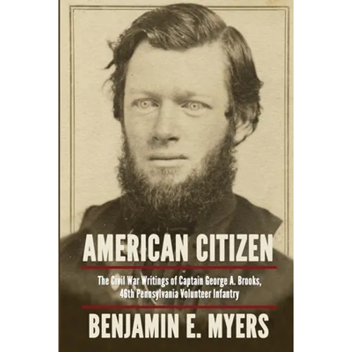 American Citizen: The Civil War Writings of Captain George A. Brooks, 46th Pennsylvania Volunteer Infantry - Paperback