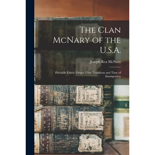 The Clan McNary of the U.S.A.: Probable Ethnic Origin, Clan Traditions and Time of Immigration - Paperback