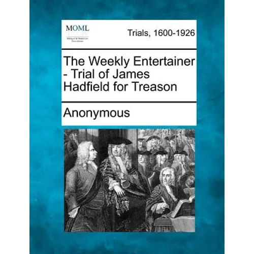 The Weekly Entertainer - Trial of James Hadfield for Treason - Paperback