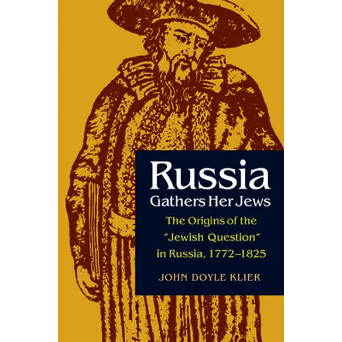 Russia Gathers Her Jews: The Origins of the Jewish Question in Russia, 1772-1825 - Hardcover
