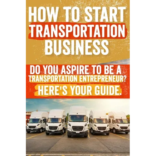 How to Start and Grow a Transportation Business: Do You Aspire to Be a Transportation Entrepreneur? Here's Your Guide - Paperback