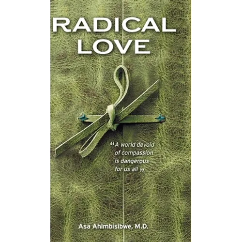 Radical Love: A World Devoid of Compassion is Dangerous For Us All - Hardcover