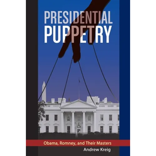 Presidential Puppetry: Obama, Romney and Their Masters - Paperback