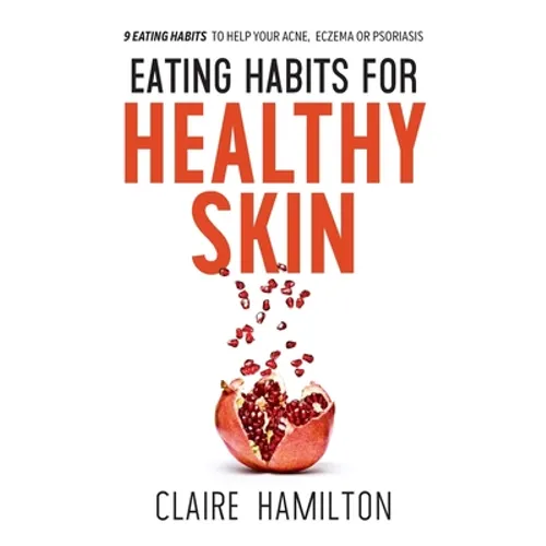 Eating Habits for Healthy Skin: 9 eating habits to help your acne, eczema or psoriasis - Paperback
