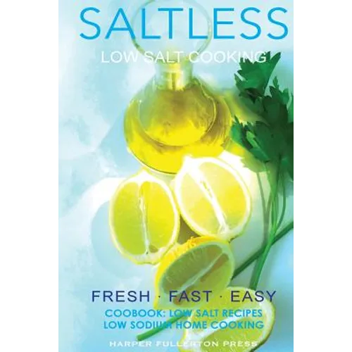 Low salt. Low salt cooking. Low salt recipes.: Saltless: Fresh, Fast, Easy. - Paperback