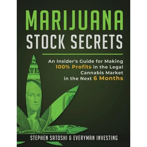 Marijuana Stock Secrets: An Insider's Guide for Making 100% Profits in the Legal Cannabis Market in the Next 6 Months - Paperback