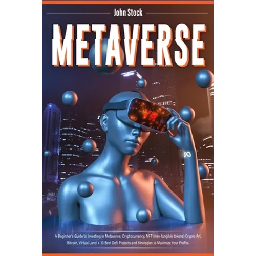 Metaverse: A Beginner's Guide to Investing in Metaverse; Cryptocurrency, NFT (non-fungible tokens) Crypto Art, Bitcoin, Virtual L - Paperback