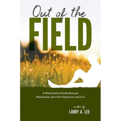 Out of the Field: A Memoir full of Family Betrayal, Homelessness, Survival, Forgiveness and Love - Paperback