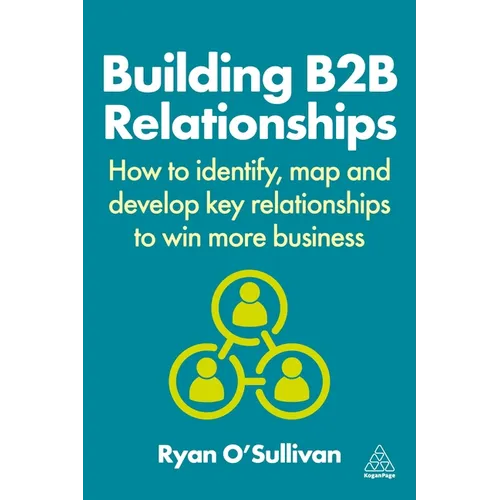 Building B2B Relationships: How to Identify, Map and Develop Key Relationships to Win More Business - Paperback