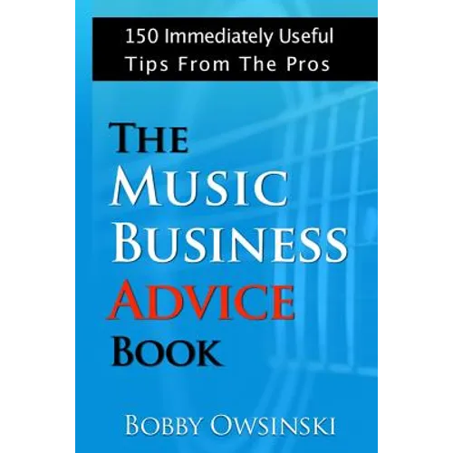 The Music Business Advice Book: 150 Immediately Useful Tips From The Pros - Paperback