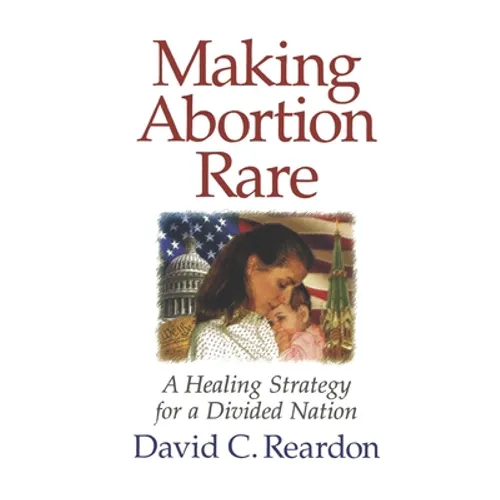 Making Abortion Rare: A Healing Strategy for a Divided Nation - Paperback
