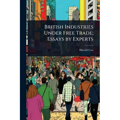 British Industries Under Free Trade; Essays by Experts - Paperback