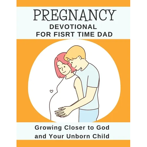 Pregnancy Devotional For First Time Dad: Growing Closer to God and Your Unborn Child - Paperback