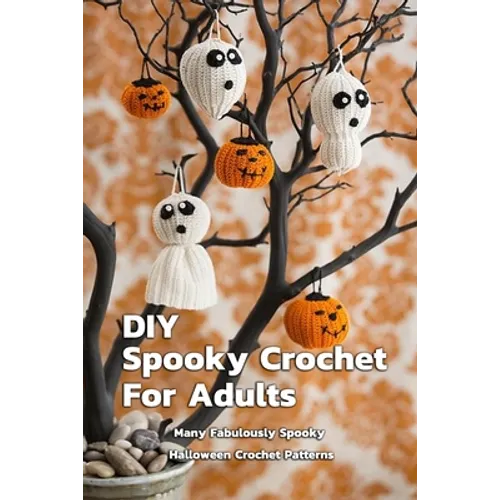 DIY Spooky Crochet For Adults: Many Fabulously Spooky Halloween Crochet Patterns: Complete Guide To Spooky Crochet For Adults - Paperback