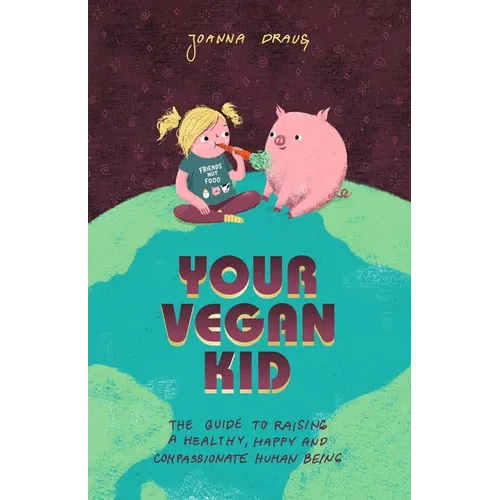 Your Vegan Kid: The guide to raising a healthy, happy and compassionate human being - Paperback