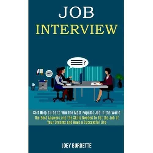 Job Interview: Self Help Guide to Win the Most Popular Job in the World (The Best Answers and the Skills Needed to Get the Job of You - Paperback