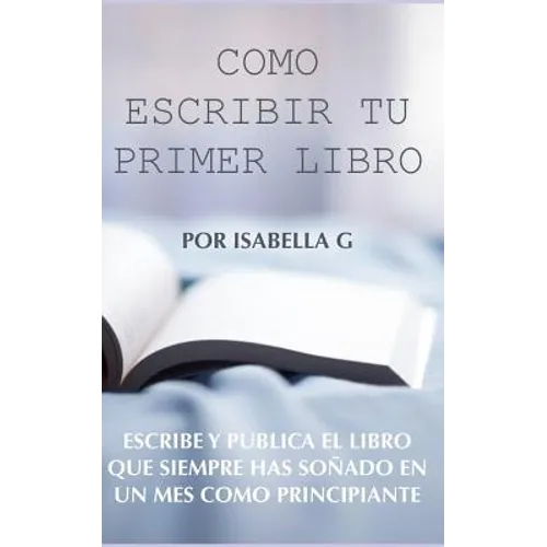 Cómo Escribir tu Primer Libro: Escribe y publica el libro que siempre has soñado en un mes como principiante - Paperback