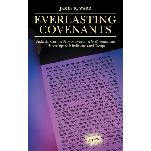 Everlasting Covenants: Understanding the Bible by Examining God's Permanent Relationships with Individuals and Groups - Hardcover