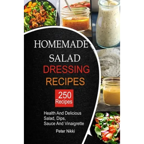 250 Homemade Salad Dressings: Healthy and Delicious salad, Dips, Sauce and vinaigrette Recipes - Paperback