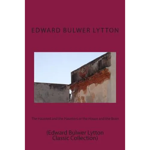 The Haunted and the Haunters or the House and the Brain: (Edward Bulwer Lytton Classic Collection) - Paperback